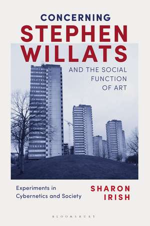 Concerning Stephen Willats and the Social Function of Art: Experiments in Cybernetics and Society de Sharon Irish