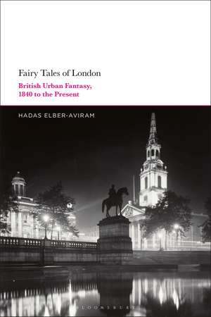 Fairy Tales of London: British Urban Fantasy, 1840 to the Present de Dr Hadas Elber-Aviram