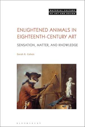 Enlightened Animals in Eighteenth-Century Art: Sensation, Matter, and Knowledge de Sarah Cohen