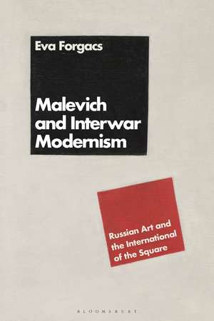 Malevich and Interwar Modernism: Russian Art and the International of the Square de Éva Forgács