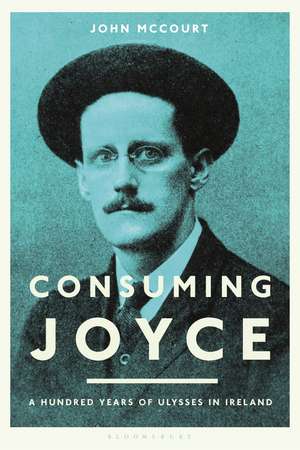 Consuming Joyce: 100 Years of Ulysses in Ireland de John McCourt