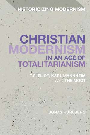 Christian Modernism in an Age of Totalitarianism: T.S. Eliot, Karl Mannheim and the Moot de Dr Jonas Kurlberg