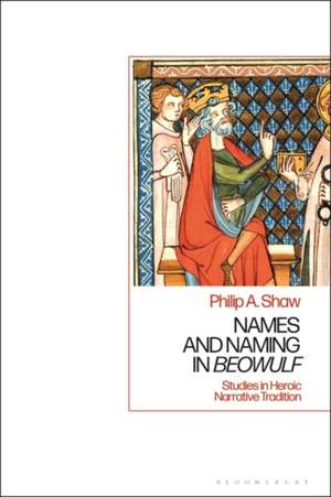 Names and Naming in 'Beowulf': Studies in Heroic Narrative Tradition de Philip A. Shaw