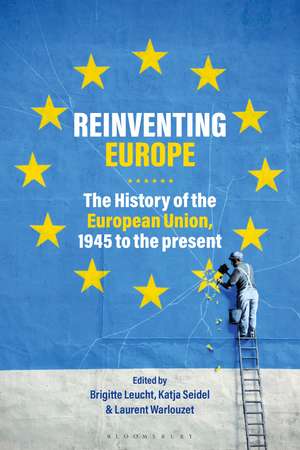 Reinventing Europe: The History of the European Union, 1945 to the Present de Dr Brigitte Leucht