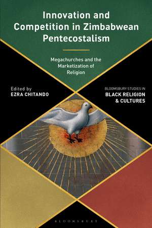 Innovation and Competition in Zimbabwean Pentecostalism: Megachurches and the Marketization of Religion de Ezra Chitando