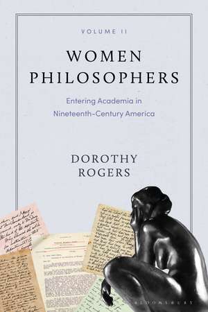 Women Philosophers Volume II: Entering Academia in Nineteenth-Century America de Dorothy G. Rogers