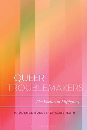 Queer Troublemakers: The Poetics of Flippancy de Dr Prudence Bussey-Chamberlain