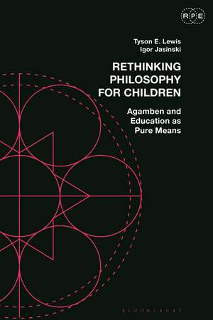 Rethinking Philosophy for Children: Agamben and Education as Pure Means de Dr Tyson E. Lewis