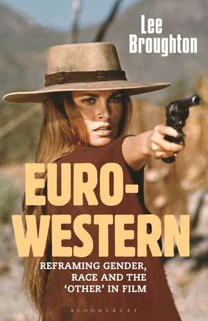 The Euro-Western: Reframing Gender, Race and the 'Other' in Film de Dr Lee Broughton