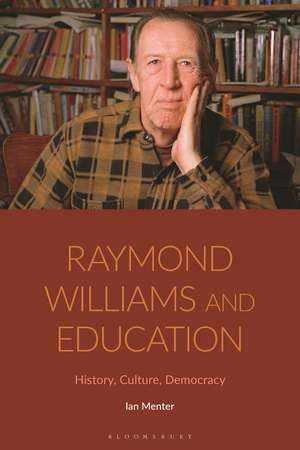 Raymond Williams and Education: History, Culture, Democracy de Professor Ian Menter