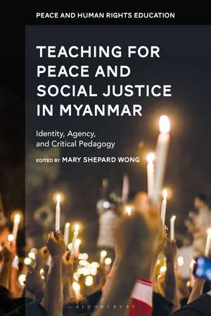 Teaching for Peace and Social Justice in Myanmar: Identity, Agency, and Critical Pedagogy de Mary Shepard Wong