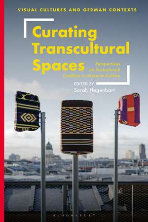 Curating Transcultural Spaces: Perspectives on Postcolonial Conflicts in Museum Culture de Sarah Hegenbart