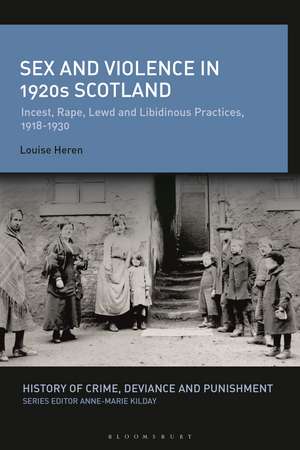 Sex and Violence in 1920s Scotland: Incest, Rape, Lewd and Libidinous Practices, 1918-1930 de Louise Heren