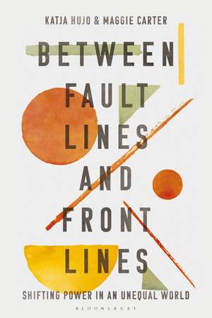 Between Fault Lines and Front Lines: Shifting Power in an Unequal World de Katja Hujo