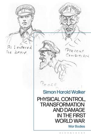 Physical Control, Transformation and Damage in the First World War: War Bodies de Dr Simon Harold Walker