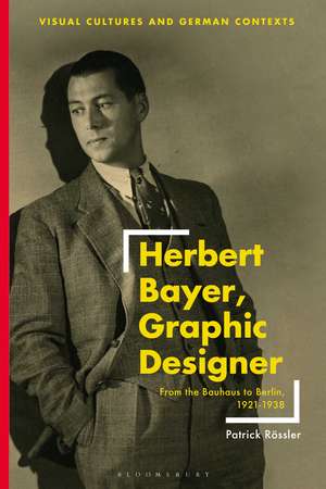 Herbert Bayer, Graphic Designer: From the Bauhaus to Berlin, 1921–1938 de Patrick Rössler