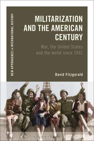 Militarization and the American Century: War, the United States and the World since 1941 de David Fitzgerald