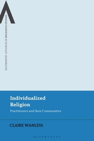 Individualized Religion: Practitioners and their Communities de Claire Wanless