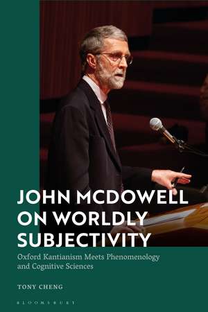 John McDowell on Worldly Subjectivity: Oxford Kantianism Meets Phenomenology and Cognitive Sciences de Tony Cheng