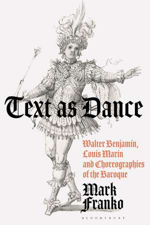 Text as Dance: Walter Benjamin, Louis Marin and Choreographies of the Baroque de Mark Franko