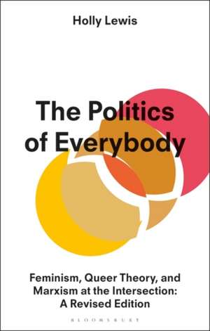 The Politics of Everybody: Feminism, Queer Theory, and Marxism at the Intersection: A Revised Edition de Holly Lewis