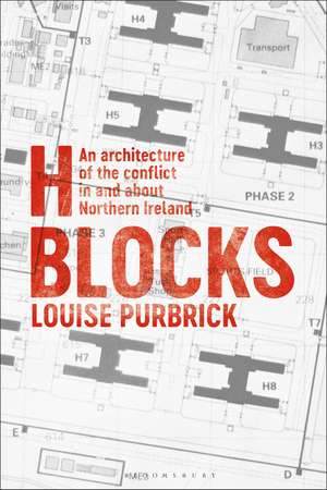 H Blocks: An Architecture of the Conflict in and about Northern Ireland de Louise Purbrick