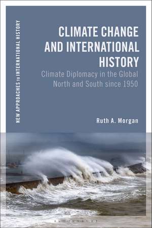 Climate Change and International History: Negotiating Science, Global Change, and Environmental Justice de Ruth A. Morgan