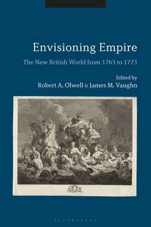 Envisioning Empire: The New British World from 1763 to 1773 de Assistant Professor James M. Vaughn