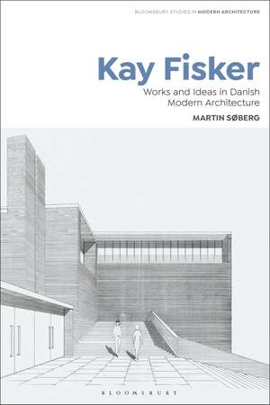 Kay Fisker: Works and Ideas in Danish Modern Architecture de Martin Søberg