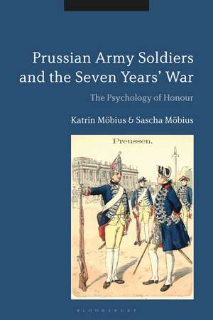 Prussian Army Soldiers and the Seven Years' War: The Psychology of Honour de Katrin Möbius