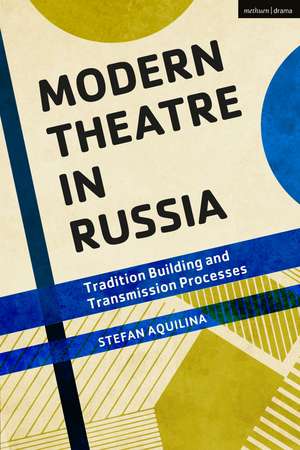 Modern Theatre in Russia: Tradition Building and Transmission Processes de Dr Stefan Aquilina