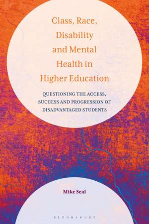 Class, Race, Disability and Mental Health in Higher Education: Questioning the Access, Success and Progression of Disadvantaged Students de Mike Seal