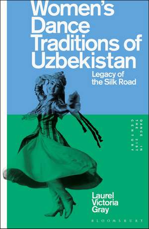 Women’s Dance Traditions of Uzbekistan: Legacy of the Silk Road de Laurel Victoria Gray