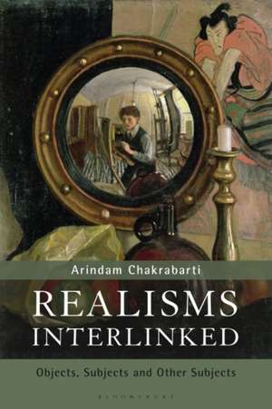 Realisms Interlinked: Objects, Subjects, and Other Subjects de Professor Arindam Chakrabarti