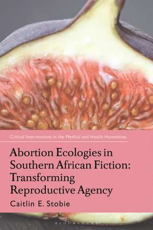 Abortion Ecologies in Southern African Fiction: Transforming Reproductive Agency de Caitlin E. Stobie