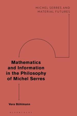 Mathematics and Information in the Philosophy of Michel Serres de Vera Bühlmann