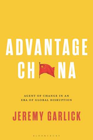 Advantage China: Agent of Change in an Era of Global Disruption de Jeremy Garlick