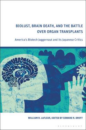 Biolust, Brain Death, and the Battle Over Organ Transplants: America’s Biotech Juggernaut and its Japanese Critics de William R. LaFleur