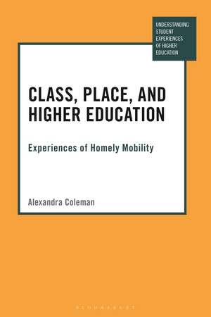 Class, Place, and Higher Education: Experiences of Homely Mobility de Dr Alexandra Coleman