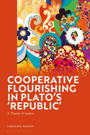 Cooperative Flourishing in Plato’s 'Republic': A Theory of Justice de Carolina Araújo