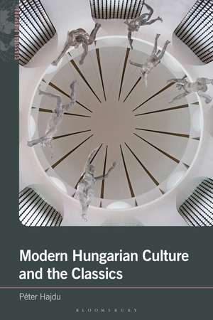 Modern Hungarian Culture and the Classics de Dr Péter Hajdu