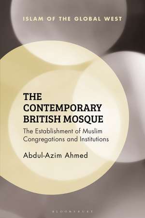 The Contemporary British Mosque: The Establishment of Muslim Congregations and Institutions de Abdul-Azim Ahmed