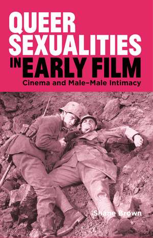 Queer Sexualities in Early Film: Cinema and Male-Male Intimacy de Shane Brown