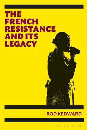 The French Resistance and its Legacy de Emeritus Professor Rod Kedward