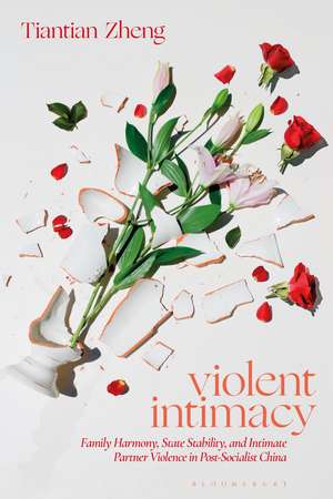 Violent Intimacy: Family Harmony, State Stability, and Intimate Partner Violence in Post-Socialist China de Tiantian Zheng