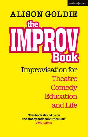 The Improv Book: Improvisation for Theatre, Comedy, Education and Life de Alison Goldie