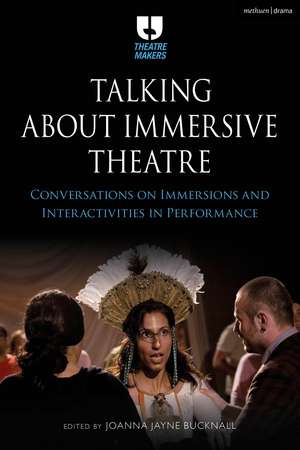 Talking about Immersive Theatre: Conversations on Immersions and Interactivities in Performance de Joanna Jayne Bucknall