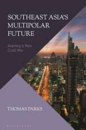 Southeast Asia's Multipolar Future de Thomas (Independent Scholar) Parks