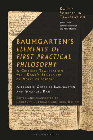 Baumgarten's Elements of First Practical Philosophy: A Critical Translation with Kant's Reflections on Moral Philosophy de Alexander Gottlieb Baumgarten