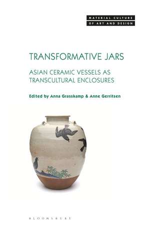 Transformative Jars: Asian Ceramic Vessels as Transcultural Enclosures de Anna Grasskamp